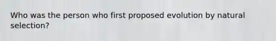 Who was the person who first proposed evolution by natural selection?