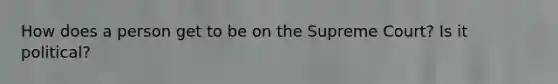 How does a person get to be on the Supreme Court? Is it political?