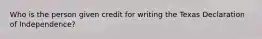 Who is the person given credit for writing the Texas Declaration of Independence?
