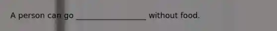A person can go __________________ without food.