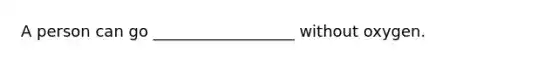 A person can go __________________ without oxygen.