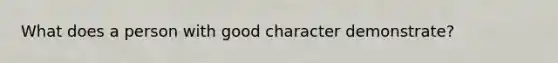 What does a person with good character demonstrate?