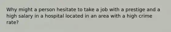 Why might a person hesitate to take a job with a prestige and a high salary in a hospital located in an area with a high crime rate?