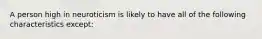 A person high in neuroticism is likely to have all of the following characteristics except: