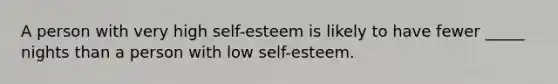 A person with very high self-esteem is likely to have fewer _____ nights than a person with low self-esteem.