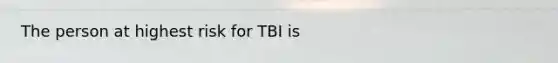 The person at highest risk for TBI is