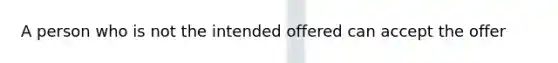 A person who is not the intended offered can accept the offer