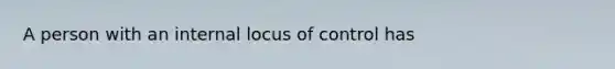 A person with an internal locus of control has