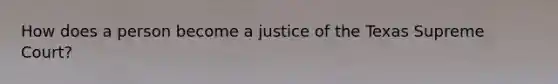 How does a person become a justice of the Texas Supreme Court?