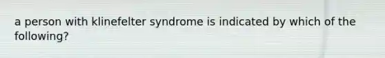 a person with klinefelter syndrome is indicated by which of the following?