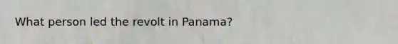 What person led the revolt in Panama?