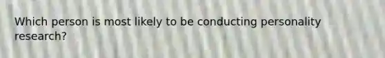 Which person is most likely to be conducting personality research?