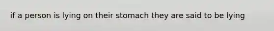 if a person is lying on their stomach they are said to be lying