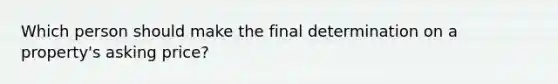 Which person should make the final determination on a property's asking price?