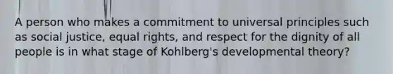 A person who makes a commitment to universal principles such as social justice, equal rights, and respect for the dignity of all people is in what stage of Kohlberg's developmental theory?