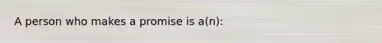A person who makes a promise is a(n):
