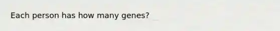 Each person has how many genes?