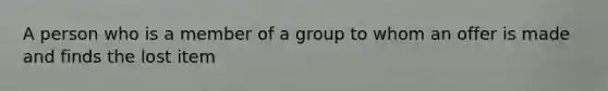 A person who is a member of a group to whom an offer is made and finds the lost item