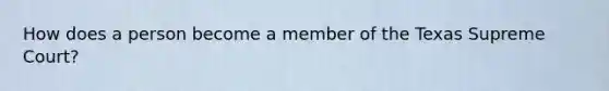 How does a person become a member of the Texas Supreme Court?