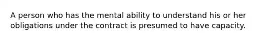 A person who has the mental ability to understand his or her obligations under the contract is presumed to have capacity.