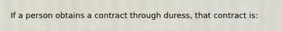 If a person obtains a contract through duress, that contract is: