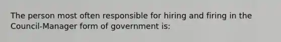 The person most often responsible for hiring and firing in the Council-Manager form of government is: