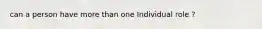 can a person have more than one Individual role ?
