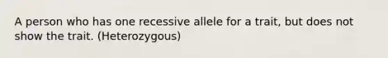 A person who has one recessive allele for a trait, but does not show the trait. (Heterozygous)