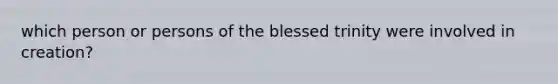 which person or persons of the blessed trinity were involved in creation?