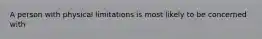 A person with physical limitations is most likely to be concerned with
