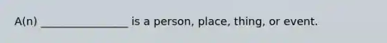 A(n) ________________ is a person, place, thing, or event.