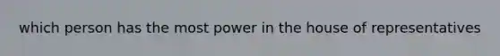 which person has the most power in the house of representatives
