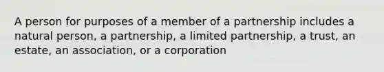 A person for purposes of a member of a partnership includes a natural person, a partnership, a limited partnership, a trust, an estate, an association, or a corporation