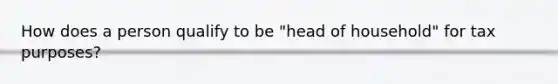 How does a person qualify to be "head of household" for tax purposes?