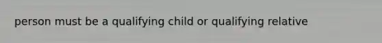 person must be a qualifying child or qualifying relative