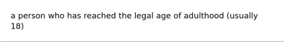 a person who has reached the legal age of adulthood (usually 18)