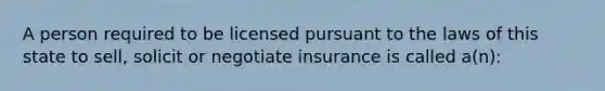 A person required to be licensed pursuant to the laws of this state to sell, solicit or negotiate insurance is called a(n):