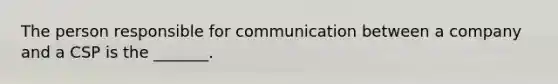 The person responsible for communication between a company and a CSP is the _______.