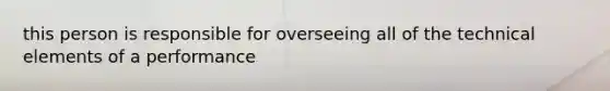 this person is responsible for overseeing all of the technical elements of a performance