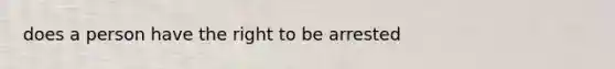 does a person have the right to be arrested