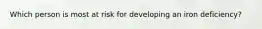 Which person is most at risk for developing an iron deficiency?