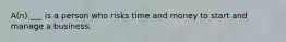 A(n) ___ is a person who risks time and money to start and manage a business.