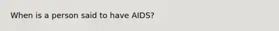 When is a person said to have AIDS?