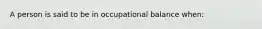 A person is said to be in occupational balance when: