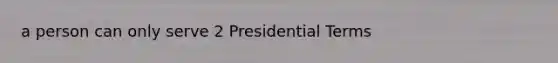 a person can only serve 2 Presidential Terms