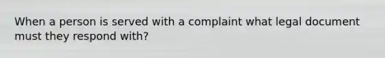 When a person is served with a complaint what legal document must they respond with?