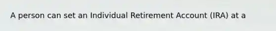 A person can set an Individual Retirement Account (IRA) at a