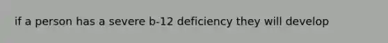 if a person has a severe b-12 deficiency they will develop