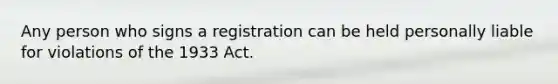 Any person who signs a registration can be held personally liable for violations of the 1933 Act.