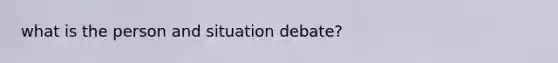 what is the person and situation debate?